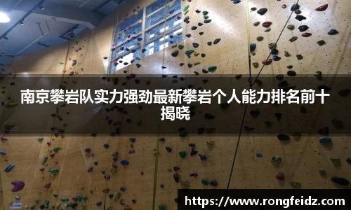 南京攀岩队实力强劲最新攀岩个人能力排名前十揭晓
